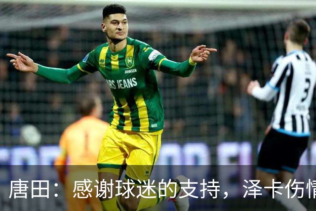 唐田：感谢球迷的支持，泽卡伤情不乐观